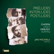 Jan Michiels - Chopin: Preludes, Op. 28 - Debussy: Préludes, Livres 1 & 2 - Ligeti: 6 Etudes - Kurtág: Játékok (4 Excerpts) (2022) [Hi-Res]