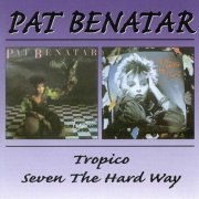 Pat Benatar - Tropico `84 / Seven The Hard Way `85 (1998)