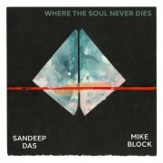 Mike Block, Sandeep Das - Where the Soul Never Dies (2021)