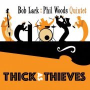 Bob Lark and Phil Woods Quintet - Thick As Thieves (2017)