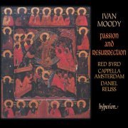 Red Byrd, Cappella Amsterdam, Daniel Reuss, John Potter - Ivan Moody: Passion and Resurrection (1997)
