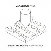 Maria Chavez - Plays (Stefan Goldmann's 'Ghost Hemiola') (2019)