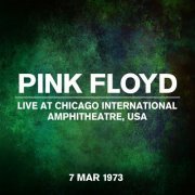 Pink Floyd - Live at Chicago International Amphitheatre, USA - 7 March 1973 (2023) [Hi-Res]