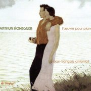 Jean-Francois Antonioli - Arthur Honegger - L'Oeuvre pour piano (2008)