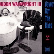 Loudon Wainwright III - Haven't Got the Blues (Yet) (2014)