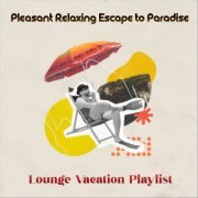 VA - Pleasant Relaxing Escape to Paradise Lounge Vacation Playlist (2024)