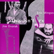 Jim Dvorak, Eric Mingus - This Isn't Sex (1999)