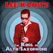 Lee Konitz - The King of Alto Saxophone (Remastered) (2021)