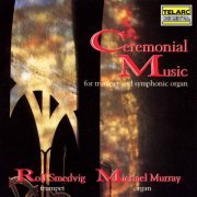 Rolf Smedvig & Michael Murray - Ceremonial Music for Trumpet & Symphonic Organ (1993)