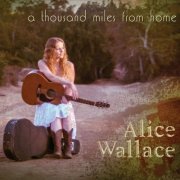 Alice Wallace - A Thousand Miles From Home (2013) FLAC