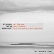 Eric Huebner - Schumann: Kreisleriana, Op. 16 - Carter: Night Fantasies - Stravinsky: 3 Movements from Pétrouchka (2015) [Hi-Res]