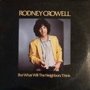 Rodney Crowell - But What Will The Neighbors Think (1980)