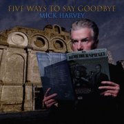 Mick Harvey - Five Ways to Say Goodbye (2024) [Hi-Res]