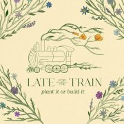 Late for the Train - Plant It or Build It (2020)