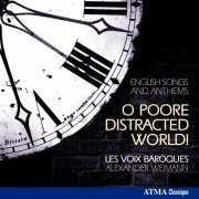 Les Voix Baroques, Alexander Weimann - O Poore Distracted World!: English Songs & Anthems (2012)