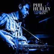 Phil Hurley - Where Have You Been? (2023)