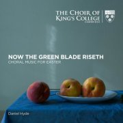 Choir of King's College, Cambridge, Daniel Hyde - Now the Green Blade Riseth: Choral Music for Easter (2022) [Hi-Res]