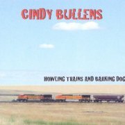Cindy Bullens - Howling Trains and Barking Dogs (2011)