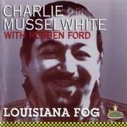 Charlie Musselwhite With Robben Ford - Louisiana Fog (1994)