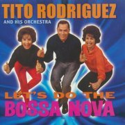 Tito Rodriguez And His Orchestra - Let's Do The Bossa Nova (2010)