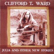 Clifford T. Ward - Julia And Other New  Stories (Reissue) (1995/2002) Lossless