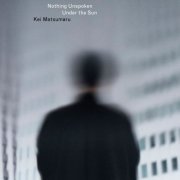 Kei Matsumaru - Nothing Unspoken Under The Sun (2020)