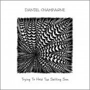 Daniel Champagne - Trying to Hold the Setting Sun (2020)