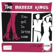 The Breeze Kings - You Got To Bring Some To Get Some (2003)