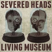 Severed Heads - Living Museum (2021)
