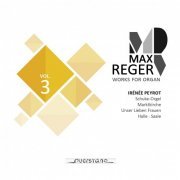 Irénée Peyrot - Max Reger - Works for Organ - Vol. 3 (Schuke-Orgel, Marktkirche in Halle, Saale) (2020) [Hi-Res]