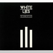 White Lies - To Lose My Life… [2CD 10th Anniversary Deluxe Edition] (2009/2019) [CD Rip]