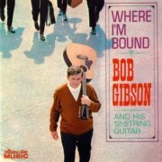 Bob Gibson - Where I'm Bound (Reissue) (1964/2005)