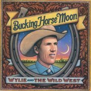 Wylie & The Wild West - Bucking Horse Moon (2006)