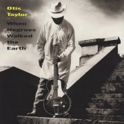 Otis Taylor - When Negroes Walked The Earth (2000) [Hi-Res]