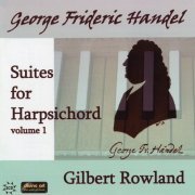 Gilbert Rowland - Handel: Suites for Harpsichord, Volume 1 (2011)
