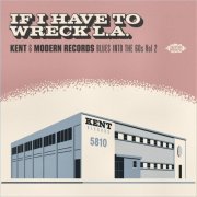 VA - If I Have To Wreck L.A.: Kent & Modern Records Blues Into The 60S Vol. 2 (2020) [CD-Rip]