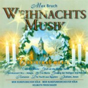 WDR Rundfunkchor Köln, WDR Rundfunkorchester Köln, Helmuth Froschauer - Max Bruch: Weihnachtsmusik (2000)