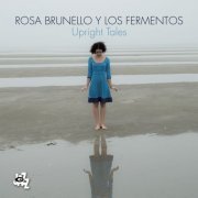 Rosa Brunello, Los Fermentos - Upright Tales (2016) [Hi-Res]