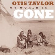 Otis Taylor - My World Is Gone (2013) [Hi-Res]