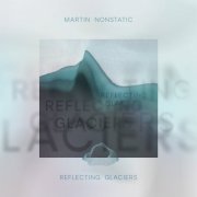 Martin Nonstatic - Reflecting Glaciers (2021)
