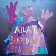 Aila trio - Shaped by Sea Water (2023)