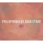 Arab Strap - Philophobia (Deluxe Edition) (2021) FLAC