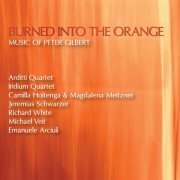 Arditti Quartet, Iridium Quartet, Camilla Hoitenga - Burned into the Orange: Music of Peter Gilbert (2021)