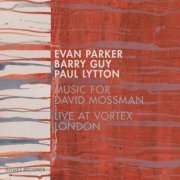 Evan Parker, Barry Guy & Paul Lytton - Music for David Mossman (Live at Vortex London) (2018)
