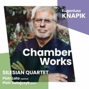 Silesian Quartet, Szymon Krzeszowiec, Arkadiusz Kubica, Łukasz Syrnicki, Piotr Janosik, Piotr Lato, Piotr Sałajczyk - Knapik - Chamber Works (2023)
