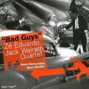 Zé Eduardo, Jack Walrath Quartet - Bad Guys (2005)