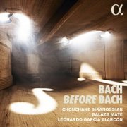 Chouchane Siranossian, Leonardo García Alarcón and Balazs Maté - Bach Before Bach (2021) [Hi-Res]
