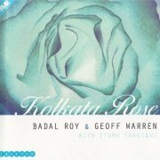 Badal Roy & Geoff Warren with Stomu Takeishi - Kolkata Rose (2002)