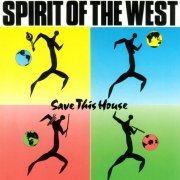 Spirit Of The West - Save This House (1989)