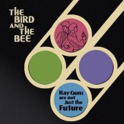 The Bird and the Bee - Ray Guns Are Not Just the Future (2009)